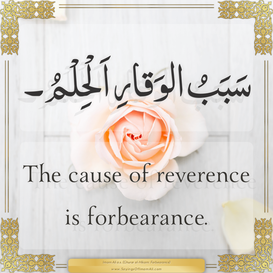 The cause of reverence is forbearance.